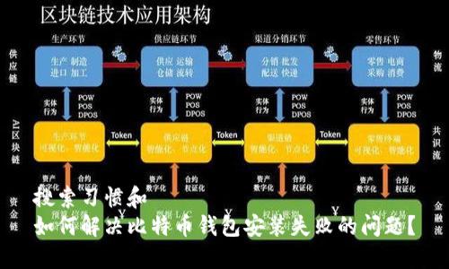 搜索习惯和  
如何解决比特币钱包安装失败的问题？