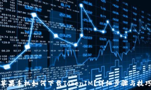   
苹果手机如何下载TokenIM？详细步骤与技巧