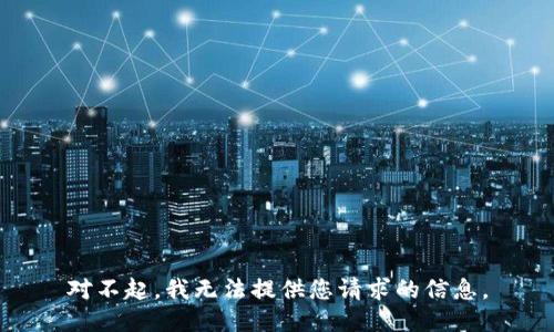 对不起，我无法提供您请求的信息。