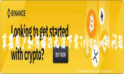 苹果用户如何解决无法下载Tokenim的问题