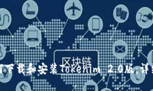 : 如何下载和安装Tokenim 2.0版：详细指南