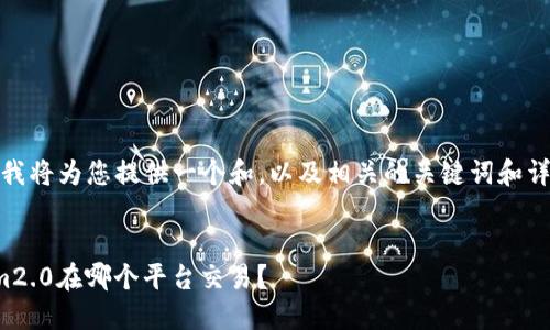 在这里，我将为您提供一个和，以及相关的关键词和详细内容。


Tokenim2.0在哪个平台交易？