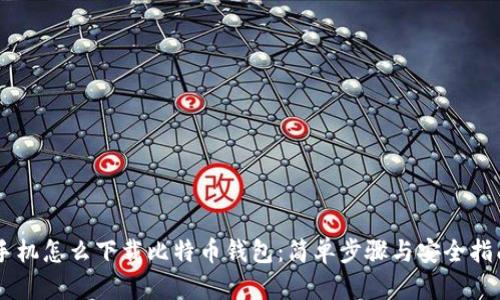 手机怎么下载比特币钱包：简单步骤与安全指南