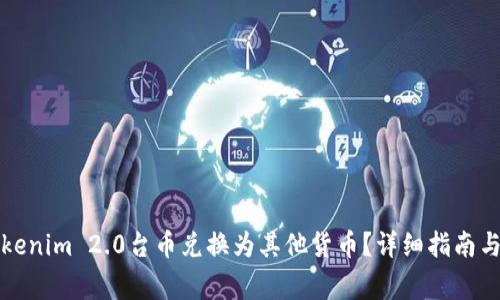 如何将Tokenim 2.0台币兑换为其他货币？详细指南与注意事项