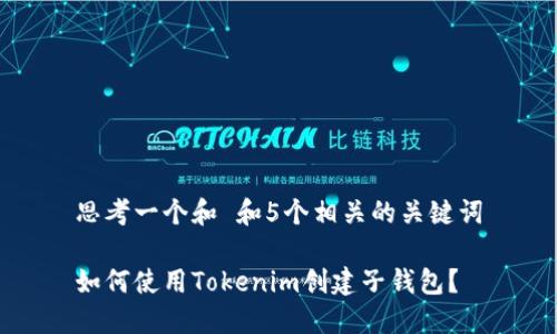 思考一个和 和5个相关的关键词

如何使用Tokenim创建子钱包？