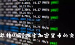 Tokenim能转U吗？探索加密货