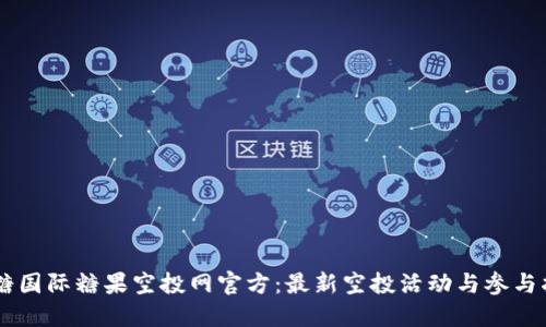 币糖国际糖果空投网官方：最新空投活动与参与指南