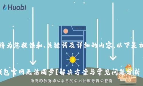 好的，我将为您提供和、关键词及详细的内容。以下是相关内容：


狗狗币钱包官网无法同步？解决方案与常见问题分析