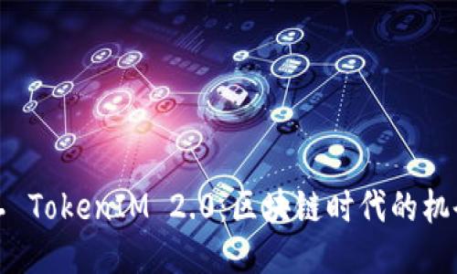开源矿工 TokenIM 2.0：区块链时代的机会与挑战