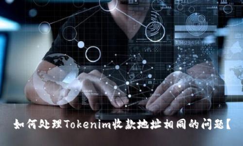 如何处理Tokenim收款地址相同的问题？
