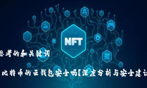 思考的和关键词

 比特币的云钱包安全吗？深度分析与安全建议