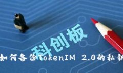 如何备份TokenIM 2.0的私钥