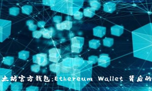 深入了解以太坊官方钱包：Ethereum Wallet 背后的公司与技术