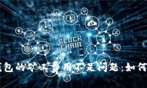 解决以太坊钱包的矿工费用不足问题：如何高效发送交易