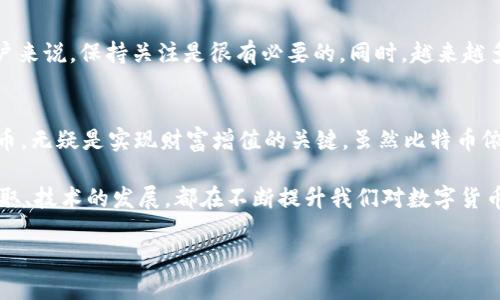   Tokenim 2.0：你了解它不能收比特币的真相吗？ / 

 guanjianci Tokenim 2.0, 比特币, 加密货币, 数字钱包, 交易平台 /guanjianci 

引言
在这个瞬息万变的数字时代，加密货币无疑是一个无法回避的话题。在所有的加密货币中，比特币作为最早被广泛接受的数字资产，一直以来都扮演着非常重要的角色。然而，近年来，随着各种新兴平台的崛起，很多用户不禁会问：Tokenim 2.0，作为一个新兴的数字钱包，它能否支持比特币的收取与转账？

Tokenim 2.0到底是什么？
Tokenim 2.0是一个集成化的数字资产管理平台，旨在为用户提供一个简便、安全的环境来管理他们的加密货币。这款钱包应用汇集了多种功能，不仅允许用户存储和发送各种加密货币，还提供了一系列的金融服务，如借贷、质押等。Tokenim 2.0试图通过简化用户操作，降低加密货币的使用门槛。不过，它并没有支持比特币的交易，这也是引发许多用户疑惑的原因之一。

为什么Tokenim 2.0不支持比特币？
有些用户可能会感到困惑，为什么作为一个主流钱包，Tokenim 2.0却不收比特币？这背后其实有几个原因。第一，比特币的交易速度和网络费用相对较高。在高峰使用时段，比特币的交易确认时间可能长达几小时，这让很多用户在实时交易时感到不便。而Tokenim 2.0为了提高用户体验，可能选择了支持交易速度更快、费用更低的其他数字货币。

第二，比特币的技术架构相对而言比较复杂，维护其交易系统需要处理更重的数据流和更多的技术支持。这对于一个尚在发展的新平台来说，无疑是一个巨大的挑战。因此，他们可能选择聚焦于支持其他更灵活的加密资产。

其他可替代的加密货币
Tokenim 2.0虽然不支持比特币，但它却支持了多种其他的加密货币。例如，以太坊（Ethereum）、瑞波币（XRP）等。以太坊的智能合约功能非常强大，许多去中心化应用（DApps）都在以太坊生态系统中运行。使用这样的替代货币，用户仍然可以在Tokenim 2.0中享受到灵活交易和快速转账的体验。

用户的选择：是坚持比特币还是转向Tokenim 2.0的替代？
对于用户来说，选择使用Tokenim 2.0还是继续保持比特币的使用，往往取决于他们个人的需求。对于那些追求技术创新或快速交易的用户，Tokenim 2.0中的其他加密货币或许能带来更好的体验。然而，如果用户特别推崇比特币的稳定性和市场认可度，那么不妨继续保持使用比特币，并寻找其他支持比特币的数字钱包或交易平台。

关于Tokenim 2.0未来的可能性
互联网技术的发展日新月异，Tokenim 2.0也并非一成不变。随着用户需求的变化和技术的进步，Tokenim 2.0可能在未来某一天新增比特币的支持。对于它的用户来说，保持关注是很有必要的。同时，越来越多的用户也在推动这些平台不断做出变革，去适应市场的需求。

结语
在这个飞速发展的加密世界中，Tokenim 2.0作为一款新兴的数字钱包，尽管无法收取比特币，但它仍然在为用户提供着多样化的选择。选择最适合你的平台和货币，无疑是实现财富增值的关键。虽然比特币依然在市场上占据一席之地，但我们也要对其他新兴货币保持开放的态度，或许未来的财富就在你意想不到的地方。

总之，Tokenim 2.0的不支持比特币这一点，虽然让很多用户感到遗憾，但在数字货币的海洋中，选择余地依旧宽广。这是一个不断变动、不断进化的时代，信息的获取、技术的发展，都在不断提升我们对数字货币的理解与应用。所以，别被某一个平台的局限所束缚，去探索更多的可能性，才是未来的真正玩法。

毫无疑问，加密货币的世界充满了机遇和挑战。你准备好迎接这些挑战，拓展你的投资视野了吗？