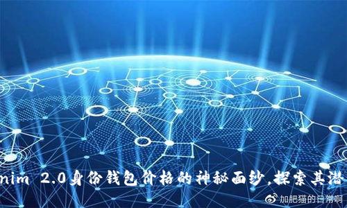 揭开Tokenim 2.0身份钱包价格的神秘面纱，探索其潜力与价值！
