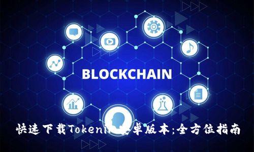快速下载Tokenim安卓版本：全方位指南