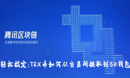 轻松搞定：TRX币如何从交易所提取到BK钱包