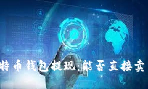 比特币钱包提现：能否直接卖币？