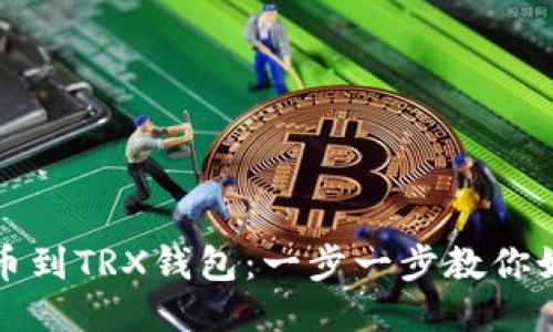 轻松转币到TRX钱包：一步一步教你如何操作