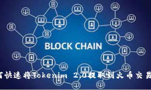 如何快速将Tokenim 2.0提取到火币交易所？