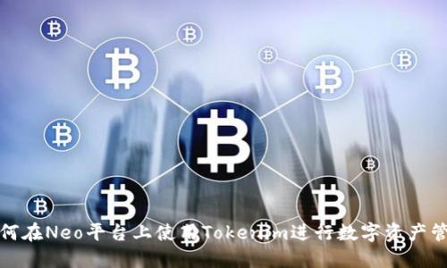 如何在Neo平台上使用Tokenim进行数字资产管理