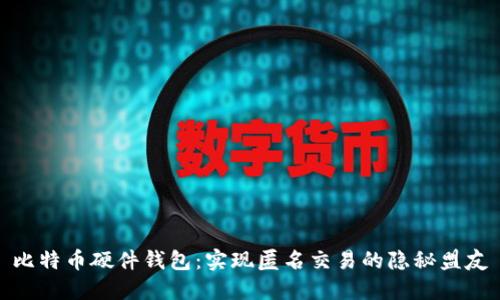 比特币硬件钱包：实现匿名交易的隐秘盟友
