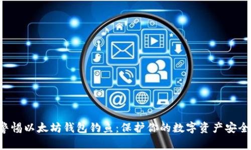 警惕以太坊钱包钓鱼：保护你的数字资产安全！