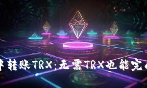 如何在钱包中转账TRX：无需TRX也能完成操作的秘诀