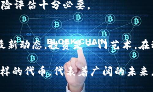 iala是否支持SHIB代币？了解Tokenim平台的功能与潜力/iala

Tokenim, SHIB代币, 数字货币交易, 加密货币, 投资平台/guanjianci

什么是Tokenim？
Tokenim是一个日益流行的数字货币交易平台。近年来，随着加密货币的普及，越来越多的投资者开始寻找可靠的平台来进行交易和投资。Tokenim以其用户友好的界面、丰富的功能和多样化的交易选择而备受欢迎。在这个平台上，用户可以交易多种不同的加密货币，并享受即时的交易体验。

SHIB代币的崛起
SHIB（Shiba Inu）代币自2020年推出以来，以其有趣的形象和社区驱动的特性，迅速在加密货币市场中占有一席之地。它被誉为“狗狗币的杀手”，因其模仿了狗狗币的形象和文化。SHIB的价值曾经历过剧烈波动，但始终吸引着众多社区成员的关注。当谈到SHIB时，人们不仅仅是在谈论一个代币，更是在讨论一个充满活力的社区和各种趣味活动。

Tokenim是否支持SHIB?
许多用户在选择交易平台时，非常关心平台是否支持自己感兴趣的代币。对于Tokenim来说，用户对SHIB代币的兴趣也引起了平台的注意。虽然Tokenim的代币支持列表不断增长，涵盖了许多流行和新兴的数字资产，但是否包括SHIB，则取决于平台运营方的决定。

如果你是SHIB的拥护者并希望在Tokenim上交易，那么保持关注是非常重要的。可以定期访问Tokenim的官方网站或查看平台的公告，以了解最新的代币支持情况。此外，加入Tokenim的社区社交媒体渠道也是一个不错的选择，那里往往会有最新动态的发布和用户的互动。

如何在Tokenim上交易SHIB？
假设Tokenim平台未来确实支持SHIB，你将能够通过以下步骤进行交易：
ol
listrong注册账户/strong: 首先，你需要在Tokenim平台注册一个账户。注册过程通常非常简单，只需提供一些基本信息并完成身份验证。/li
listrong充值资金/strong: 完成注册后，你需要为账户充值。Tokenim通常支持多种支付方式，包括银行转账和其他加密货币。/li
listrong选择交易对/strong: 如果SHIB被支持，你可以在交易界面中选择SHIB与其他代币或法币的交易对。/li
listrong下单交易/strong: 选择好交易对后，你可以决定是要买入还是卖出SHIB。在这里可以设置市价单或限价单，根据市场情况灵活进行操作。/li
listrong查看交易记录/strong: 交易完成后，可以在账户中查看交易记录，便于日后管理和分析。/li
/ol

Tokenim的安全性与用户体验
无论是投资SHIB，还是其他任何数字货币，安全性和用户体验都是极其重要的。Tokenim努力为用户提供一个安全、便捷的交易环境。平台采用了现代安全技术，包括加密和多重身份验证，来保护用户的资产和数据隐私。

此外，Tokenim的用户界面设计简单易懂，为用户提供了良好的交易体验。无论你是初学者还是资深交易员，都会觉得操作流畅且高效。定期的技术更新和客服支持也让用户在遇到问题时获得及时的帮助。

Tokenim的未来展望
随着加密货币市场的不断演变，Tokenim也在不断寻找新的机会与挑战。这包括扩展支持的代币，提升用户体验，以及在社区中树立良好的声誉。随着社区成员的反馈和需求，Tokenim可能会考虑添加更多的代币，比如备受瞩目的SHIB。

不过，作为用户，我们也需要保持谨慎。虽然Tokenim是一个值得信赖的平台，但投资数字货币本身就具备较高的风险，因此，在决策时进行充分的市场调研和风险评估十分必要。

总结
Tokenim是否支持SHIB代币的问题，随着时间的推移，答案可能会有所变化。尽管现在可能无法确定，用户仍然可以通过关注官方信息和参与社区互动来获取最新动态。投资是一门艺术，在动态变化的加密市场中，保持灵活和敏锐是成功的关键。

在这个过程中，了解各个平台的功能和特点，明确自己的投资需求和风险偏好，将有助于你在Tokenim或其他平台上做出理智的投资选择。不论如何，像SHIB这样的代币，代表着广阔的未来，而Tokenim或许是你踏入这条路的起点。