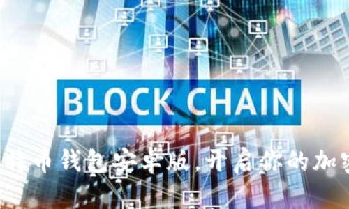 轻松下载比特币钱包安卓版，开启你的加密货币之旅！