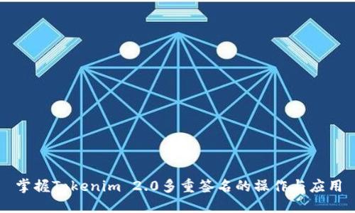 掌握Tokenim 2.0多重签名的操作与应用