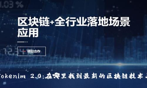 探索Tokenim 2.0：在哪里找到最新的区块链技术与应用