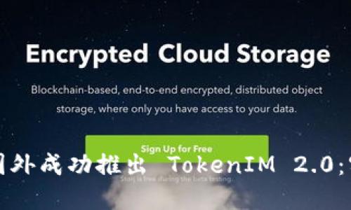 如何在国外成功推出 TokenIM 2.0：实用指南
