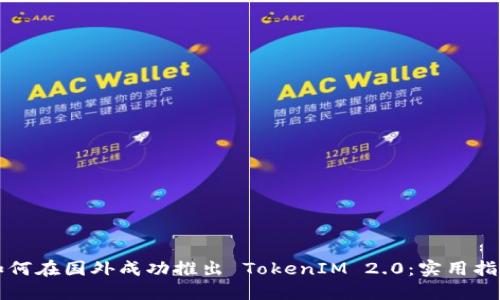 如何在国外成功推出 TokenIM 2.0：实用指南