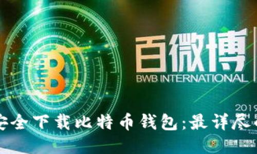 如何安全下载比特币钱包：最详尽的指南