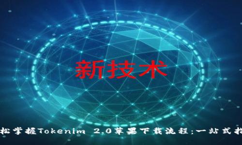 轻松掌握Tokenim 2.0苹果下载流程：一站式指南