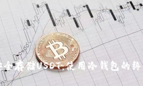 如何安全存储USDT：使用冷钱包的终极指南