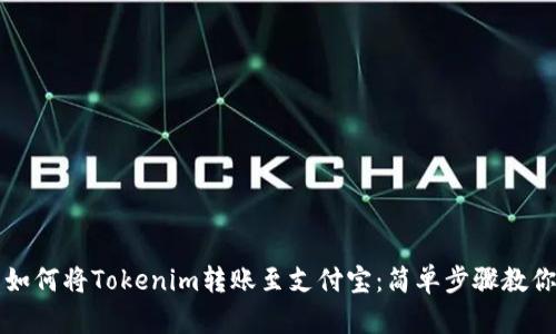 详细解析如何将Tokenim转账至支付宝：简单步骤教你轻松操作