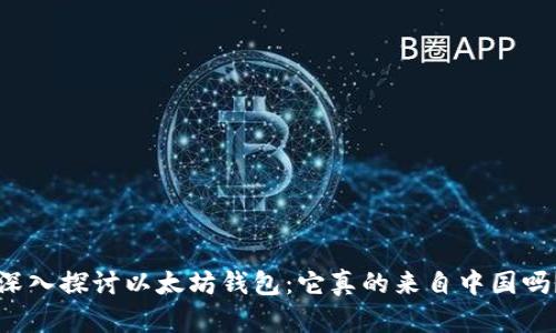 深入探讨以太坊钱包：它真的来自中国吗？