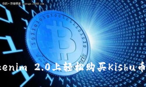 如何在Tokenim 2.0上轻松购买Kishu币：详细指南
