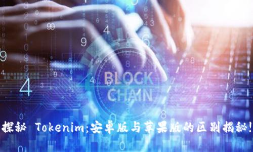 探秘 Tokenim：安卓版与苹果版的区别揭秘!