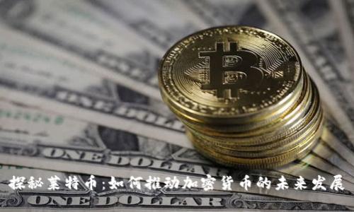 探秘莱特币：如何推动加密货币的未来发展