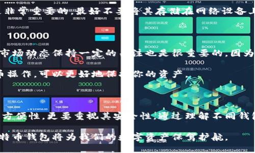 比特币钱包：怎样选择和下载合适的选项？

比特币钱包, 数字货币, 钱包下载, 安全性, 比特币/guanjianci

了解比特币钱包的种类

在进入比特币的世界之前，我们首先要知道比特币钱包的种类。比特币钱包主要分为热钱包和冷钱包。热钱包是指那些在线钱包，方便随时进行交易，像是交易所提供的钱包和一些手机应用。而冷钱包则是离线的存储方式，像是硬件钱包或者纸钱包，虽然使用上不如热钱包方便，但安全性较高。

热钱包和冷钱包的比较

如果你是比特币的新手，可能会倾向于热钱包，因为它们的使用更为便捷。可以通过手机或计算机随时获取你的比特币，无论何时何地都能方便地进行交易。但要注意，热钱包由于始终连接互联网，容易受到黑客攻击，因此在安全性上稍显不足。

相比之下，冷钱包虽然在使用上不够灵活，但其物理隔离的特点大大提高了安全性。你可以将比特币存储在一台不连接互联网的设备上，或者将私钥写在纸上并妥善保管。虽然这种方式不能立即进行交易，但对于长时间保存比特币投资而言，冷钱包是一个不错的选择。

选择合适的钱包下载平台

一旦决定使用热钱包或冷钱包，接下来就是下载的过程了。大多数热钱包都有官方网站，你可以直接在官网下载相应的应用。而对于冷钱包，通常推荐购买厂家认证的设备，确保安全性。

首先，对于想要使用热钱包的用户，建议你选择一些知名的品牌在线钱包。比如，Coinbase、Blockchain.info和Binance等都是目前相对安全和可靠的选择。下载这些应用通常并不复杂，插入你的邮箱，设置好密码，按照提示进行身份验证，几分钟内你就可以拥有一个比特币钱包。

确保钱包安全的重要性

下载好钱包后，保持安全是一个重要话题。当你选择了一个在线钱包，确保你启用了双重身份验证。这好比在家门上再加把锁，给你的比特币提供一层额外的保护。此外，定期更改密码，避免使用常见的组合。在设置密码时，可以选用一些难记但与自己有关的词汇组合，这样既增加了密码的安全度，也能方便你记住。

至于冷钱包，确保你从官方网站或授权的销售渠道购买。有很多伪劣产品，因此一定要仔细对待。同时，将私钥妥善存放在一个安全的地方是非常重要的，最好不要将其存储在网络设备上，甚至不建议创建数字备份，以避免因网络泄露而导致丢失。你可以考虑把私钥分散储存，例如在不同地方保管不同部分，增加丢失的风险。

使用比特币钱包的日常维护与注意事项

拥有一个比特币钱包并不意味着就可以高枕无忧。你需要定期查看你的交易记录，确保每一笔交易都是你自己发起的。此外，对于比特币的市场动态保持一定的关注也是很重要的，因为市场的波动可能会影响你的投资计划。

在使用网上钱包时，避免在公共Wi-Fi下进行比特币交易，因为公共网络不安全，容易被黑客偷取你的信息。选择可靠的网络环境进行比特币操作，可以更好地保护你的资产。

总结：比特币钱包的重要性

对任何打算投资比特币或者使用比特币的人来说，选择和下载一个适合自己的比特币钱包是极其重要的一步。不仅需要考虑到钱包的操作方便性，更要重视其安全性。通过理解不同钱包类型的特性，我们可以更有针对性地选择适合自己的钱包，保护好自己的资产。

总之，下载比特币钱包不仅是一个技术性的工作，更是投资者在这数字货币时代中树立一个安全的金融堡垒。通过合理选择和安全使用，比特币钱包将为我们的数字资产保驾护航。
