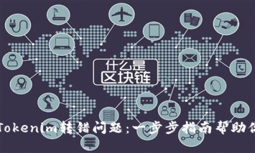 如何解决Tokenim转错问题：一步步指南帮助你恢复资产