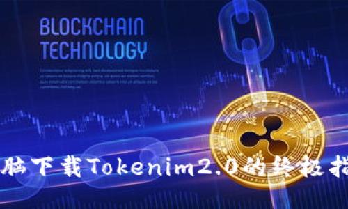 电脑下载Tokenim2.0的终极指南