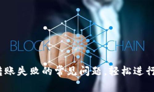 解决Tokenim转账失败的常见问题，轻松进行数字货币交易！
