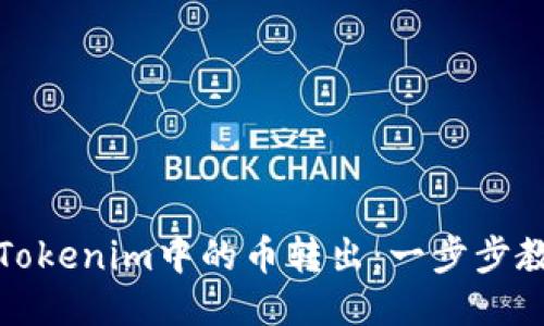 如何轻松将Tokenim中的币转出：一步步教你操作流程