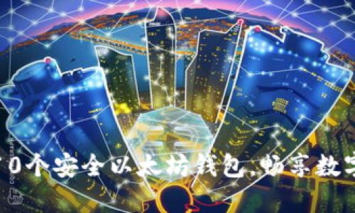 轻松创建10个安全以太坊钱包，畅享数字资产管理