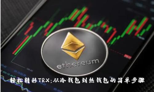 轻松转移TRX：从冷钱包到热钱包的简单步骤
